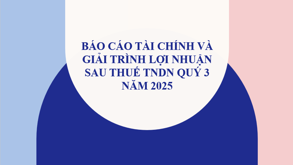 CÔNG BỐ BÁO CÁO TÀI CHÍNH VÀ GIẢI TRÌNH LỢI NHUẬN SAU THUẾ TNDN QUÝ 3 NĂM 2025